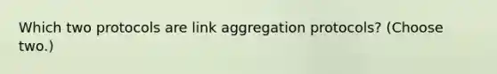 Which two protocols are link aggregation protocols? (Choose two.)