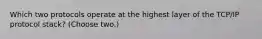 Which two protocols operate at the highest layer of the TCP/IP protocol stack? (Choose two.)