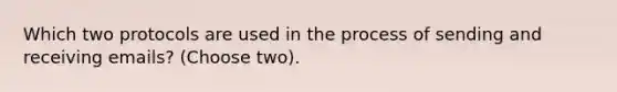 Which two protocols are used in the process of sending and receiving emails? (Choose two).