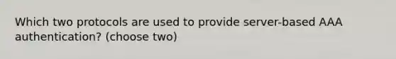 Which two protocols are used to provide server-based AAA authentication? (choose two)