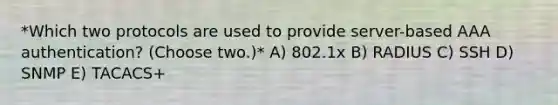 *Which two protocols are used to provide server-based AAA authentication? (Choose two.)* A) 802.1x B) RADIUS C) SSH D) SNMP E) TACACS+