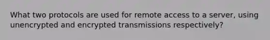 What two protocols are used for remote access to a server, using unencrypted and encrypted transmissions respectively?