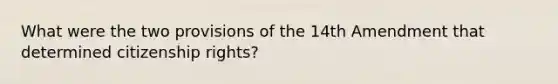 What were the two provisions of the 14th Amendment that determined citizenship rights?