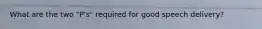 What are the two "P's" required for good speech delivery?