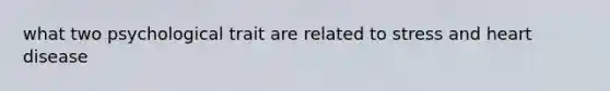 what two psychological trait are related to stress and heart disease
