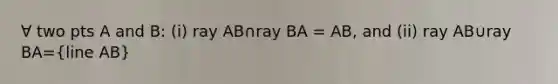 ∀ two pts A and B: (i) ray AB∩ray BA = AB, and (ii) ray AB∪ray BA=(line AB)