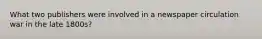What two publishers were involved in a newspaper circulation war in the late 1800s?