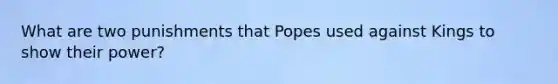 What are two punishments that Popes used against Kings to show their power?