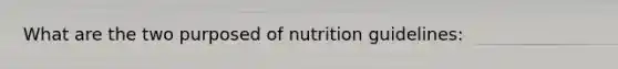 What are the two purposed of nutrition guidelines: