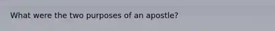 What were the two purposes of an apostle?