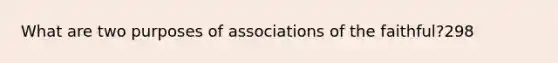 What are two purposes of associations of the faithful?298