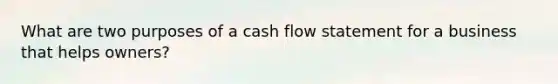 What are two purposes of a cash flow statement for a business that helps owners?