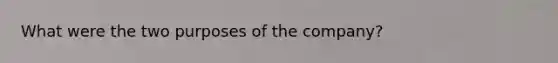 What were the two purposes of the company?