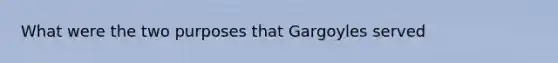 What were the two purposes that Gargoyles served