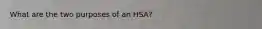 What are the two purposes of an HSA?