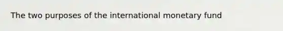 The two purposes of the international monetary fund