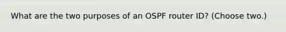 What are the two purposes of an OSPF router ID? (Choose two.)