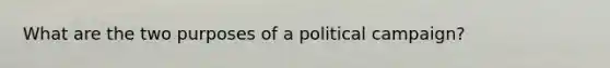 What are the two purposes of a political campaign?