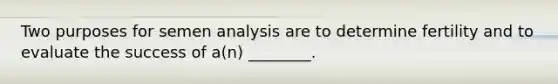 Two purposes for semen analysis are to determine fertility and to evaluate the success of a(n) ________.