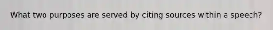 What two purposes are served by citing sources within a speech?