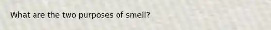 What are the two purposes of smell?