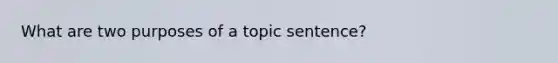 What are two purposes of a topic sentence?