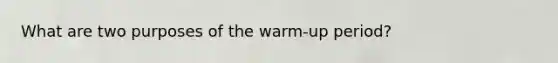 What are two purposes of the warm-up period?