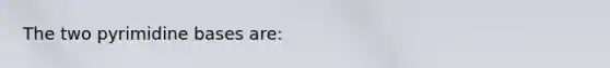 The two pyrimidine bases are: