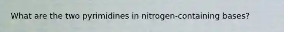 What are the two pyrimidines in nitrogen-containing bases?