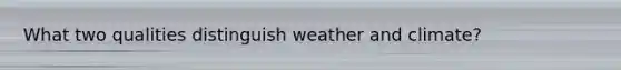 What two qualities distinguish weather and climate?