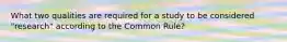 What two qualities are required for a study to be considered "research" according to the Common Rule?