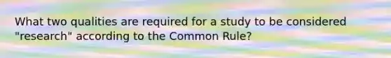 What two qualities are required for a study to be considered "research" according to the Common Rule?