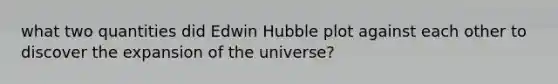 what two quantities did Edwin Hubble plot against each other to discover the expansion of the universe?