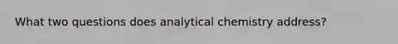 What two questions does analytical chemistry address?