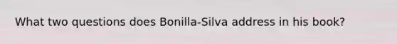 What two questions does Bonilla-Silva address in his book?