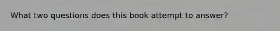 What two questions does this book attempt to answer?