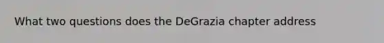 What two questions does the DeGrazia chapter address