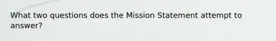 What two questions does the Mission Statement attempt to answer?