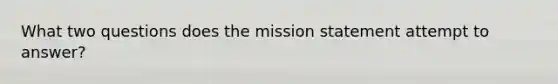 What two questions does the mission statement attempt to answer?