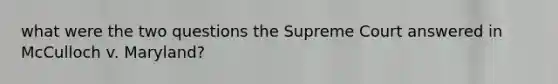 what were the two questions the Supreme Court answered in McCulloch v. Maryland?