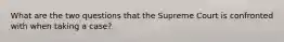 What are the two questions that the Supreme Court is confronted with when taking a case?