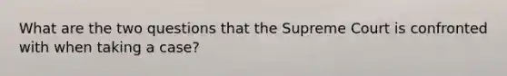 What are the two questions that the Supreme Court is confronted with when taking a case?