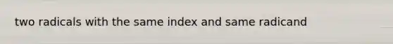 two radicals with the same index and same radicand