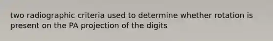 two radiographic criteria used to determine whether rotation is present on the PA projection of the digits