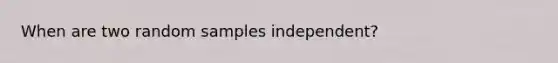 When are two random samples independent?