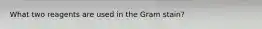 What two reagents are used in the Gram stain?