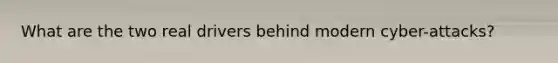What are the two real drivers behind modern cyber-attacks?