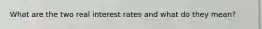 What are the two real interest rates and what do they mean?