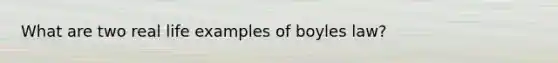 What are two real life examples of boyles law?