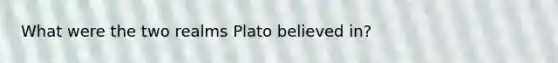 What were the two realms Plato believed in?